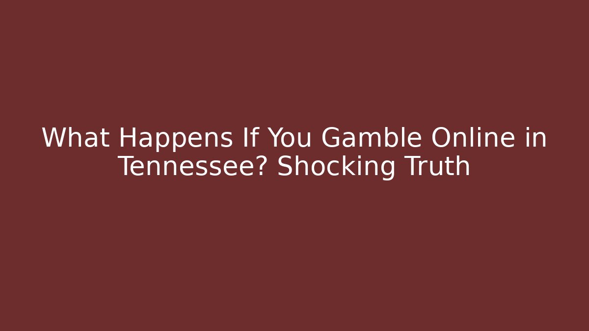 What Happens If You Gamble Online in Tennessee? Shocking Truth