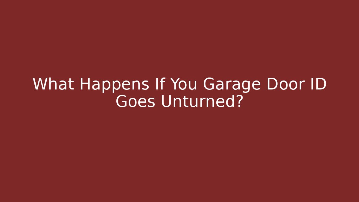 What Happens If You Garage Door ID Goes Unturned?