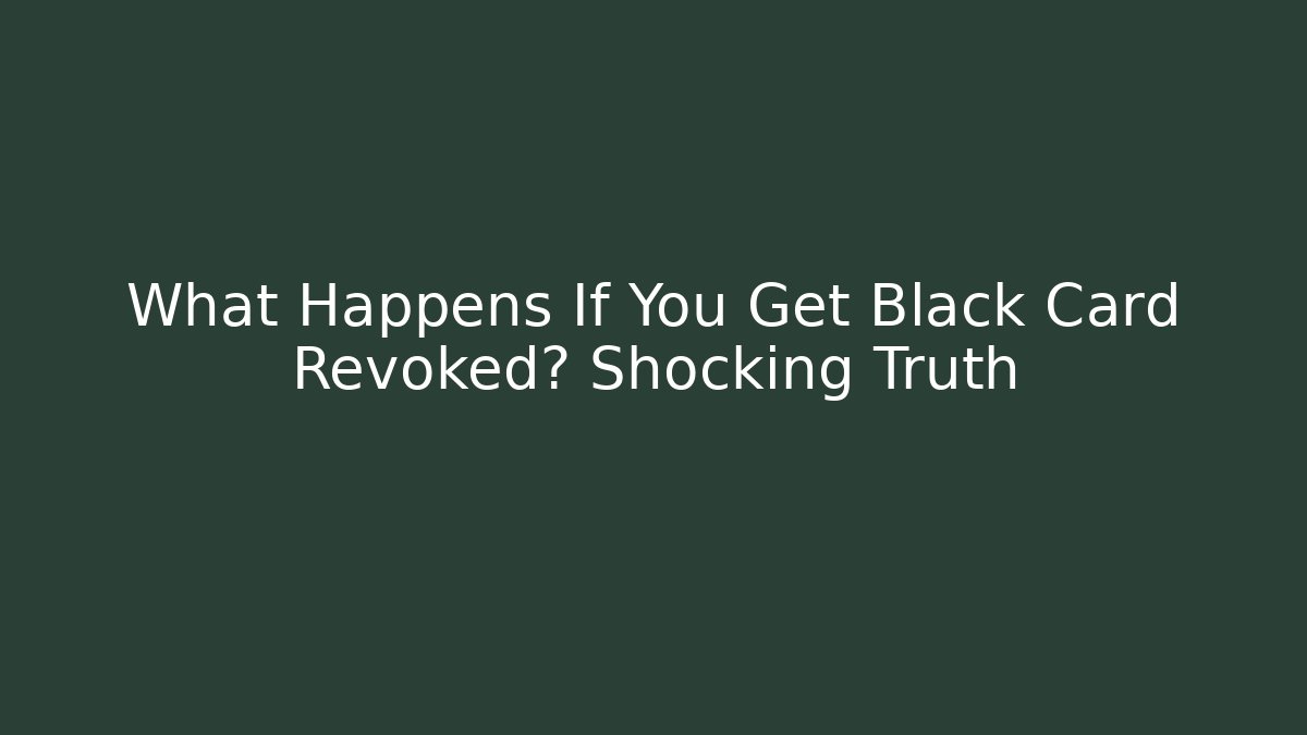What Happens If You Get Black Card Revoked? Shocking Truth
