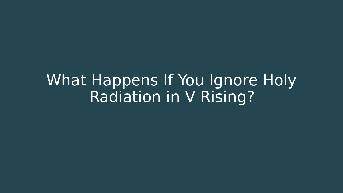 What Happens If You Ignore Holy Radiation in V Rising? - Felix Cat Insurance