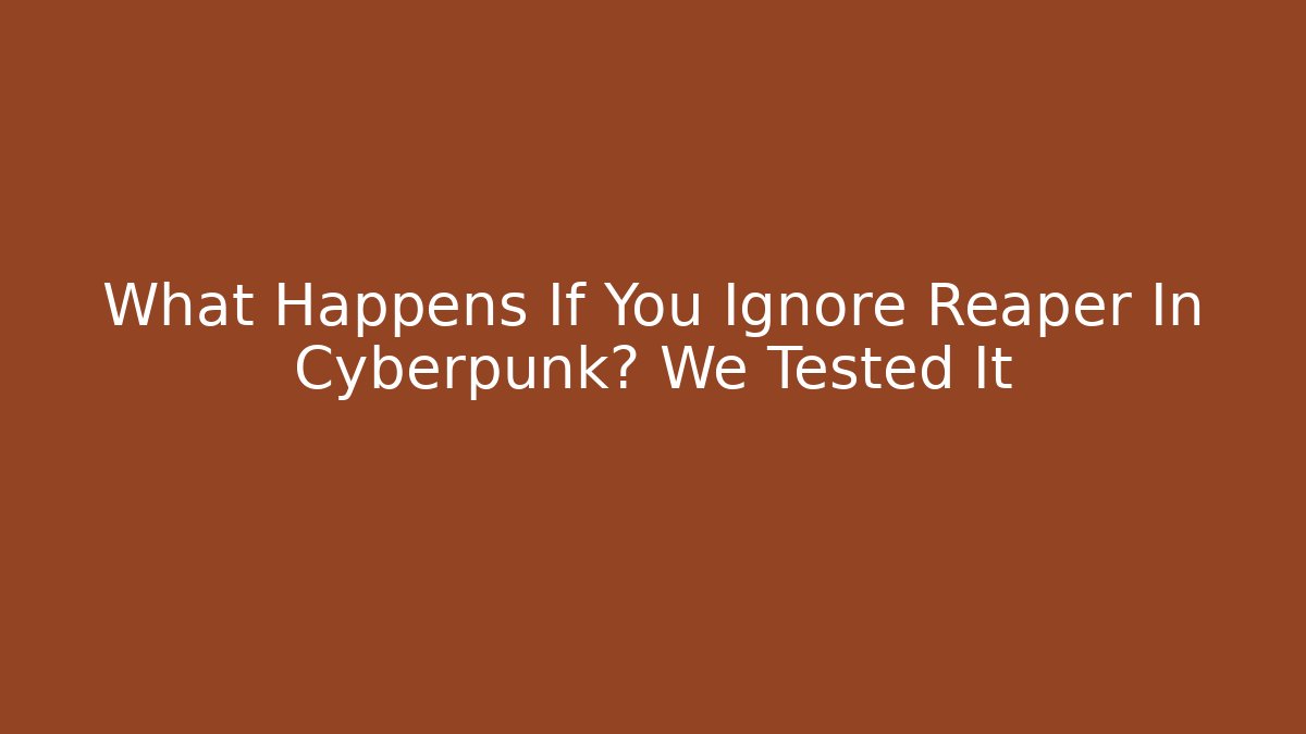 What Happens If You Ignore Reaper In Cyberpunk? We Tested It