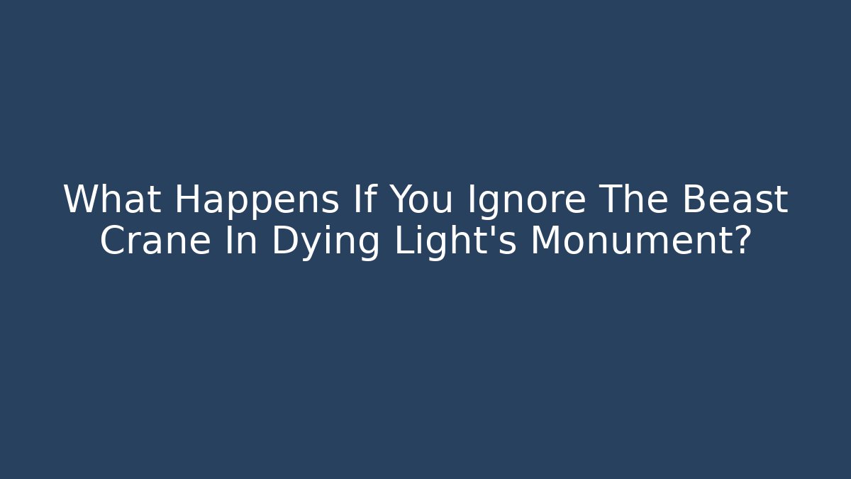 What Happens If You Ignore The Beast Crane In Dying Light's Monument? - Felix Cat Insurance