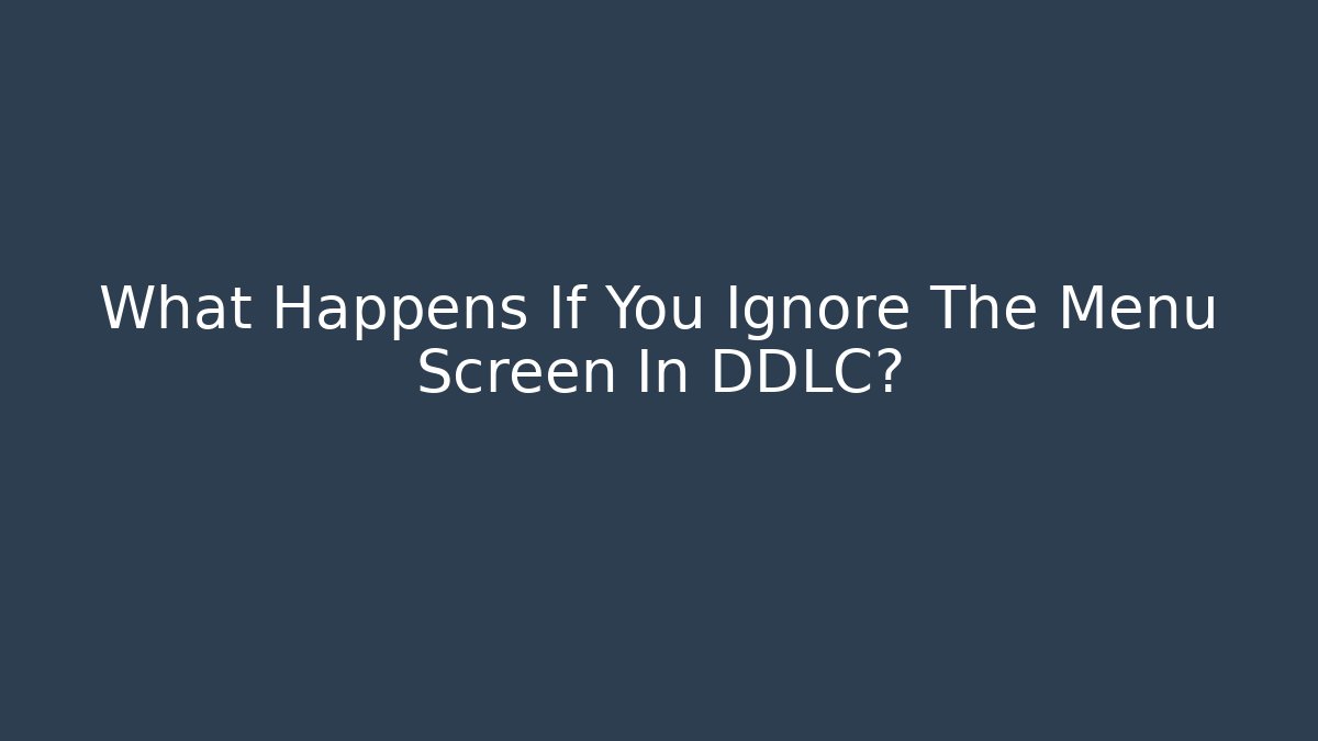 What Happens If You Ignore The Menu Screen In DDLC?