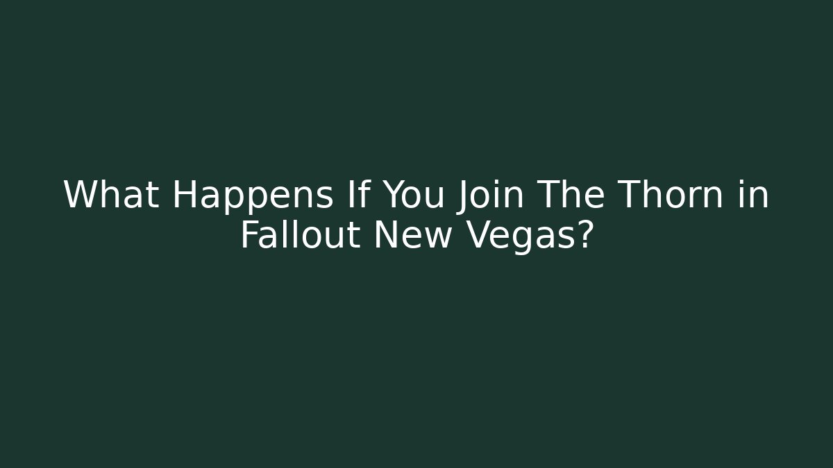What Happens If You Join The Thorn in Fallout New Vegas?