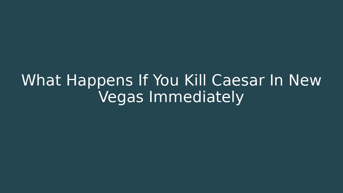 What Happens If You Kill Caesar In New Vegas Immediately