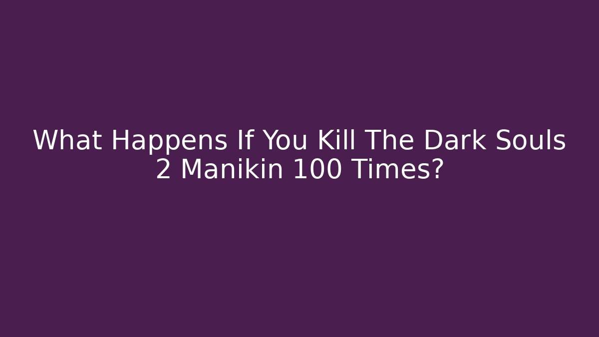 What Happens If You Kill The Dark Souls 2 Manikin 100 Times? - Felix Cat Insurance