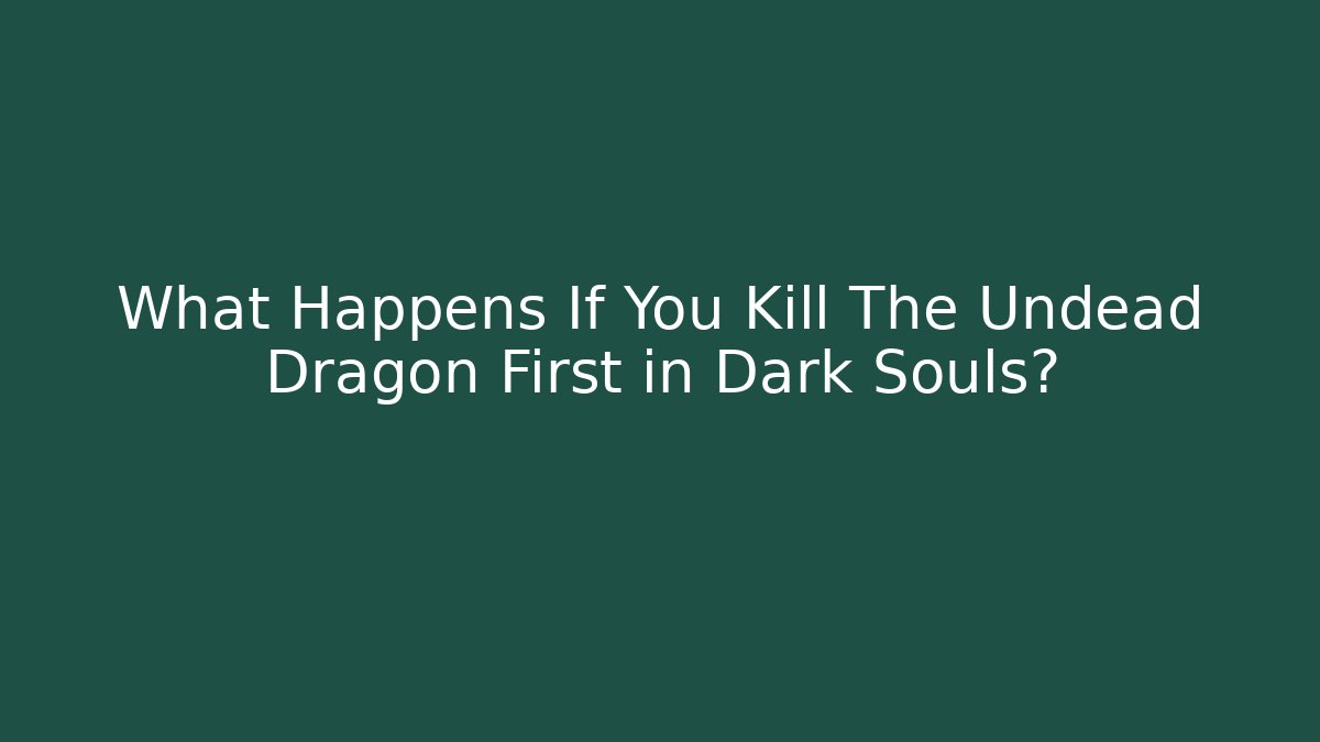 What Happens If You Kill The Undead Dragon First in Dark Souls?