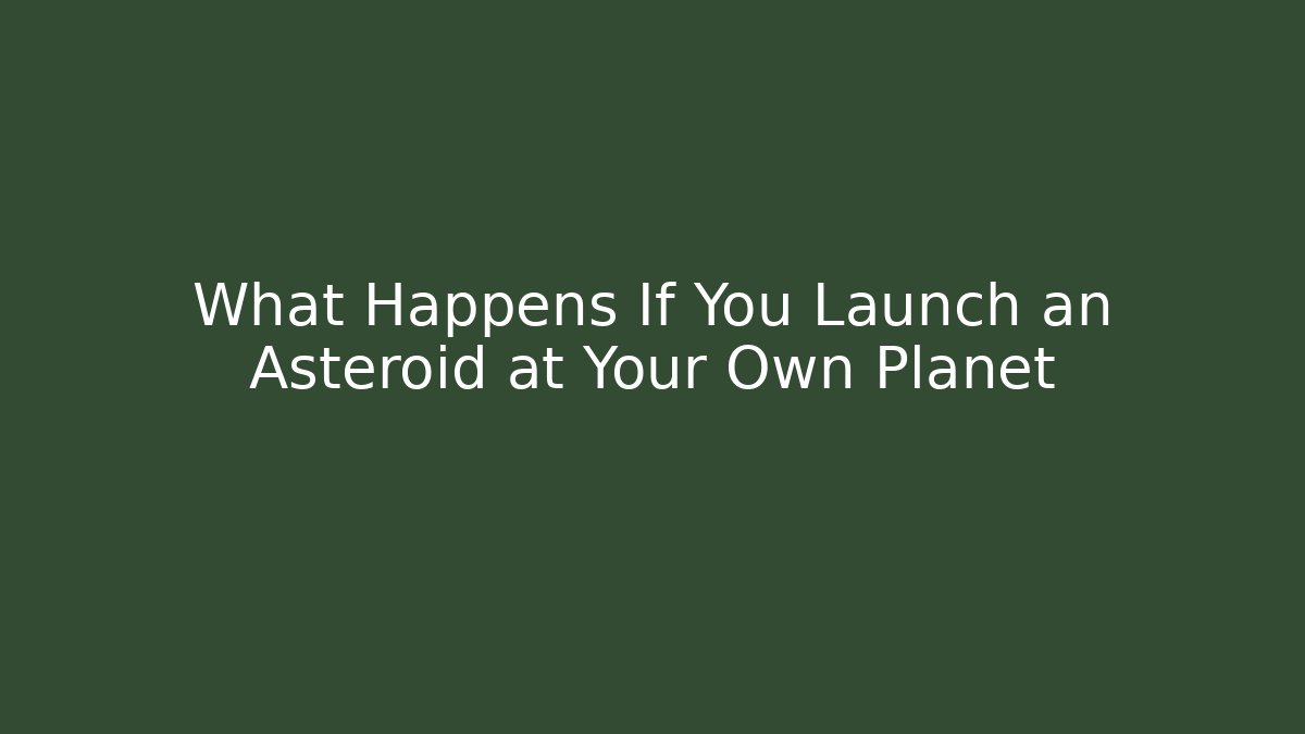 What Happens If You Launch an Asteroid at Your Own Planet