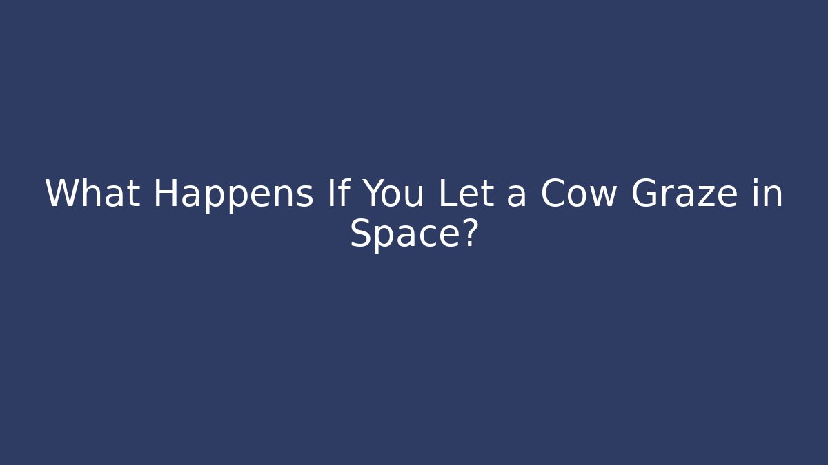 What Happens If You Let a Cow Graze in Space? - Felix Cat Insurance