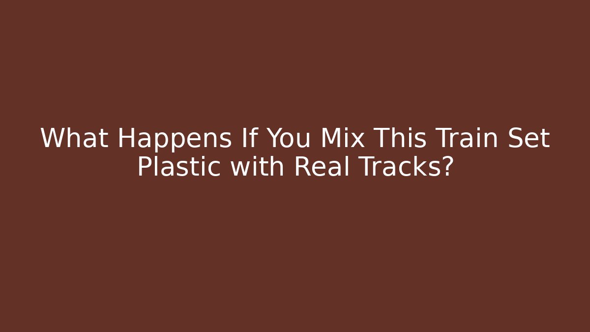 What Happens If You Mix This Train Set Plastic with Real Tracks?