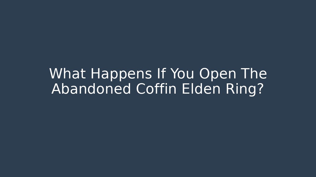 What Happens If You Open The Abandoned Coffin Elden Ring?