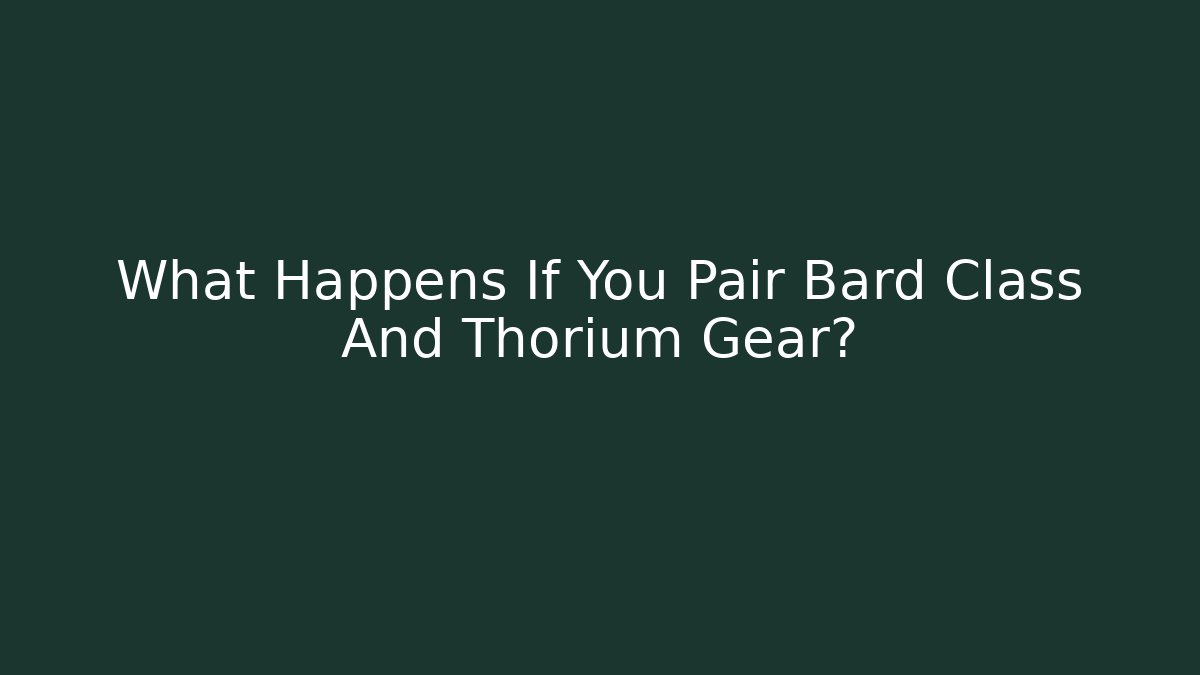 What Happens If You Pair Bard Class And Thorium Gear?