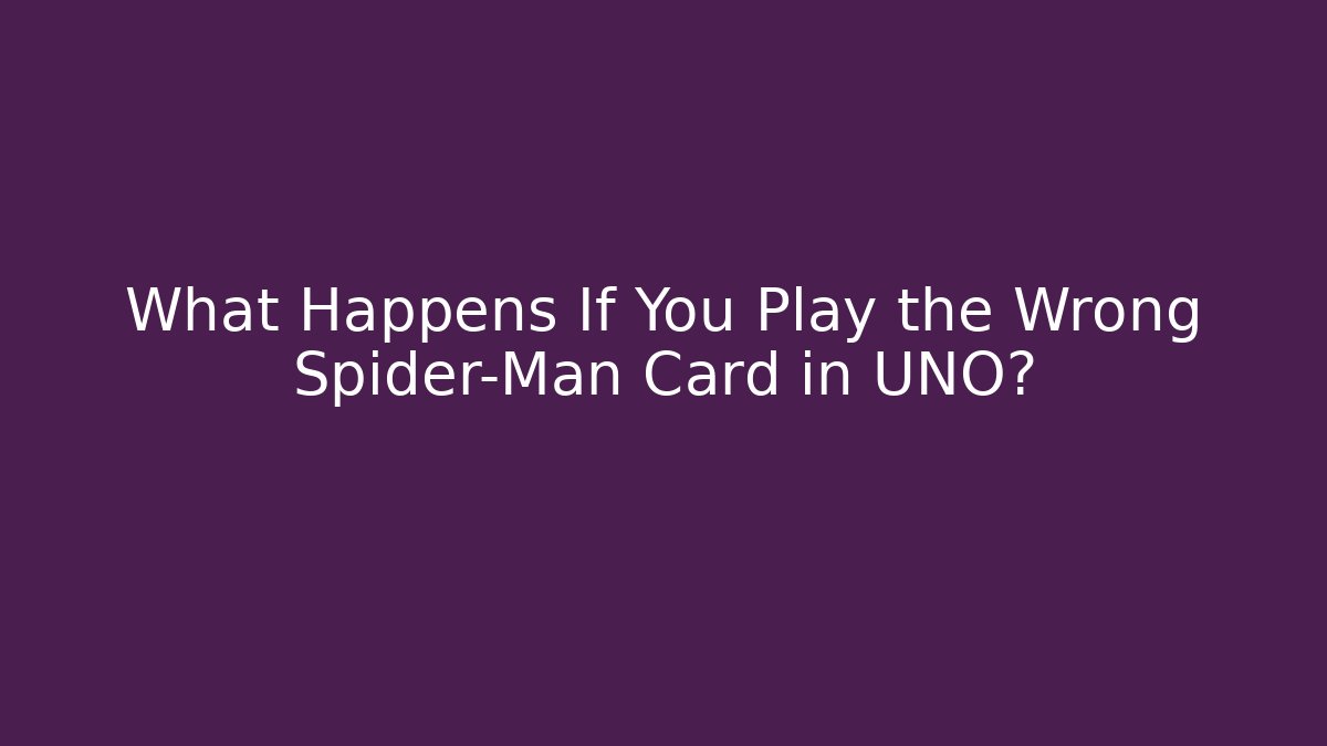 What Happens If You Play the Wrong Spider-Man Card in UNO?