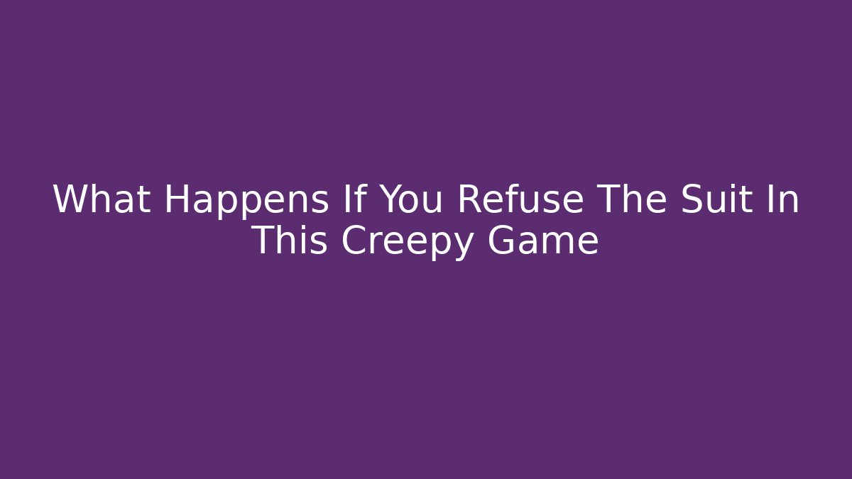 What Happens If You Refuse The Suit In This Creepy Game