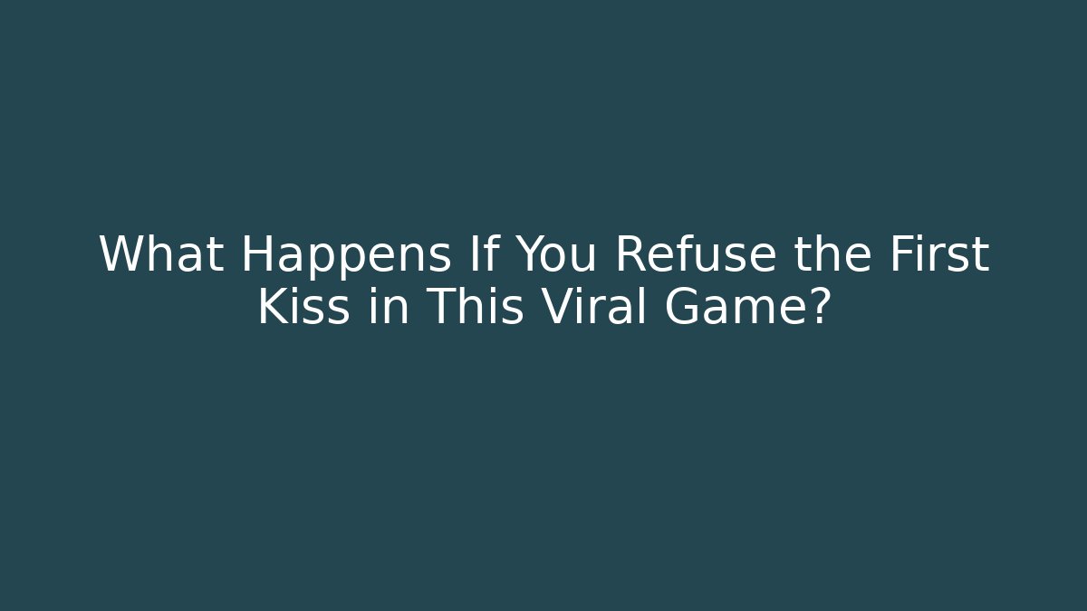 What Happens If You Refuse the First Kiss in This Viral Game?