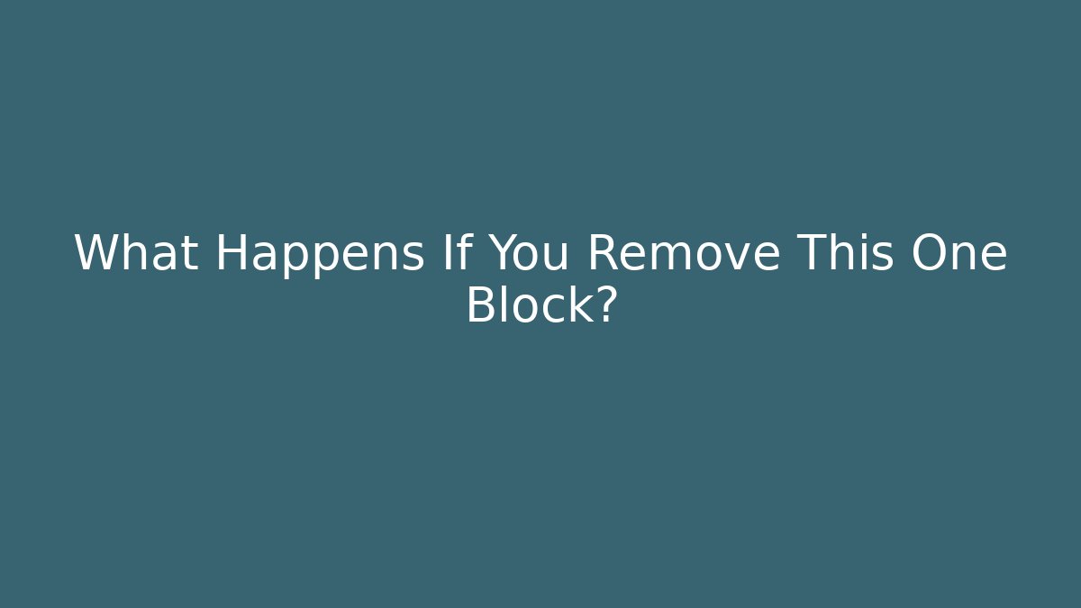 What Happens If You Remove This One Block?