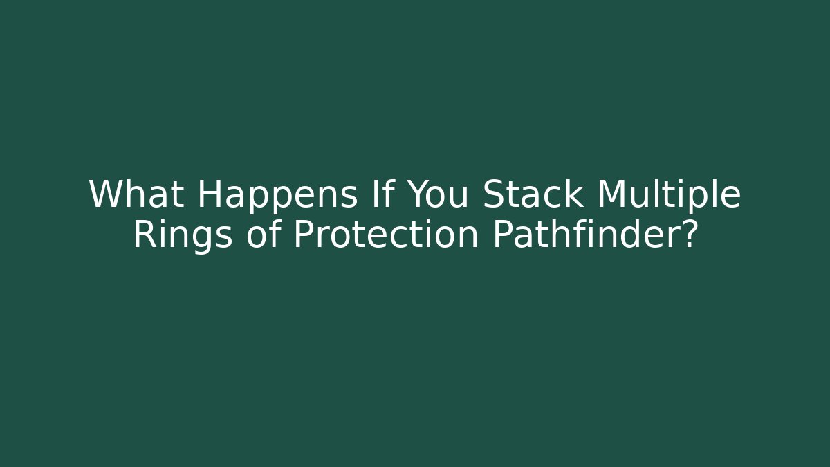 What Happens If You Stack Multiple Rings of Protection Pathfinder?