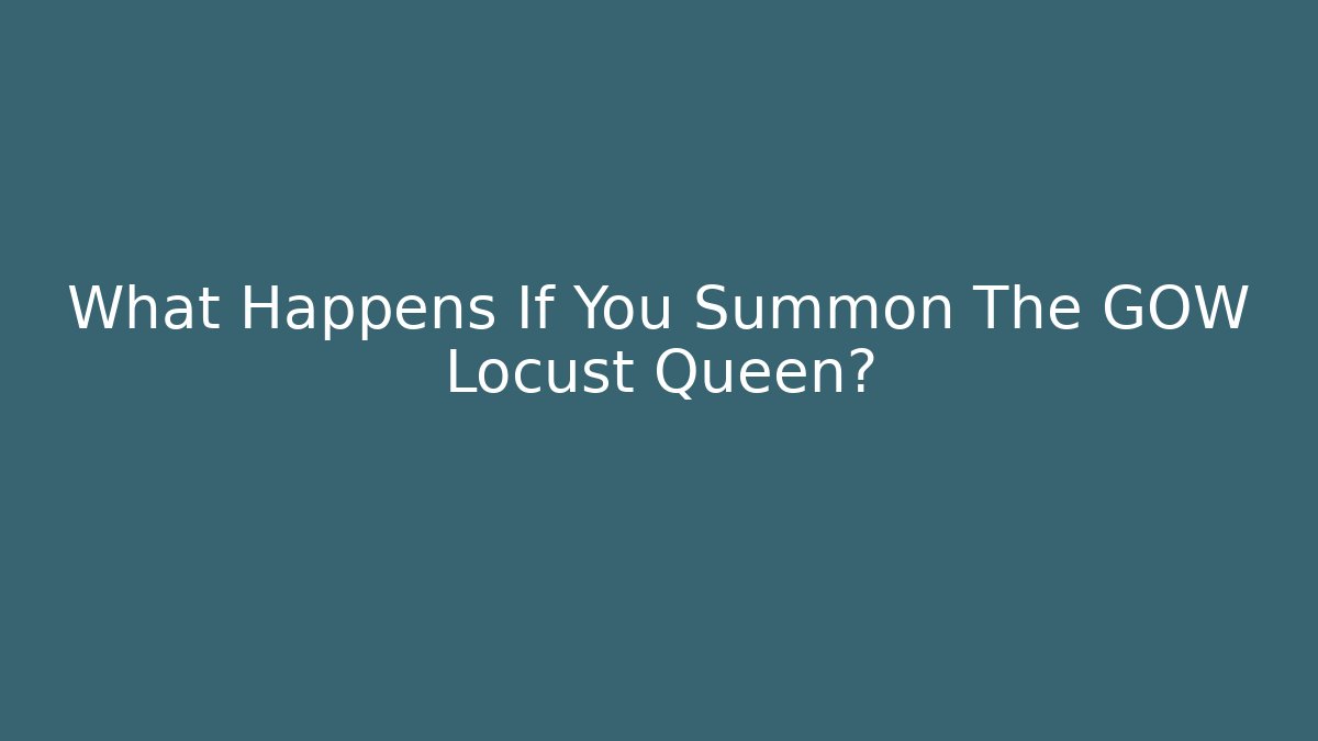 What Happens If You Summon The GOW Locust Queen?