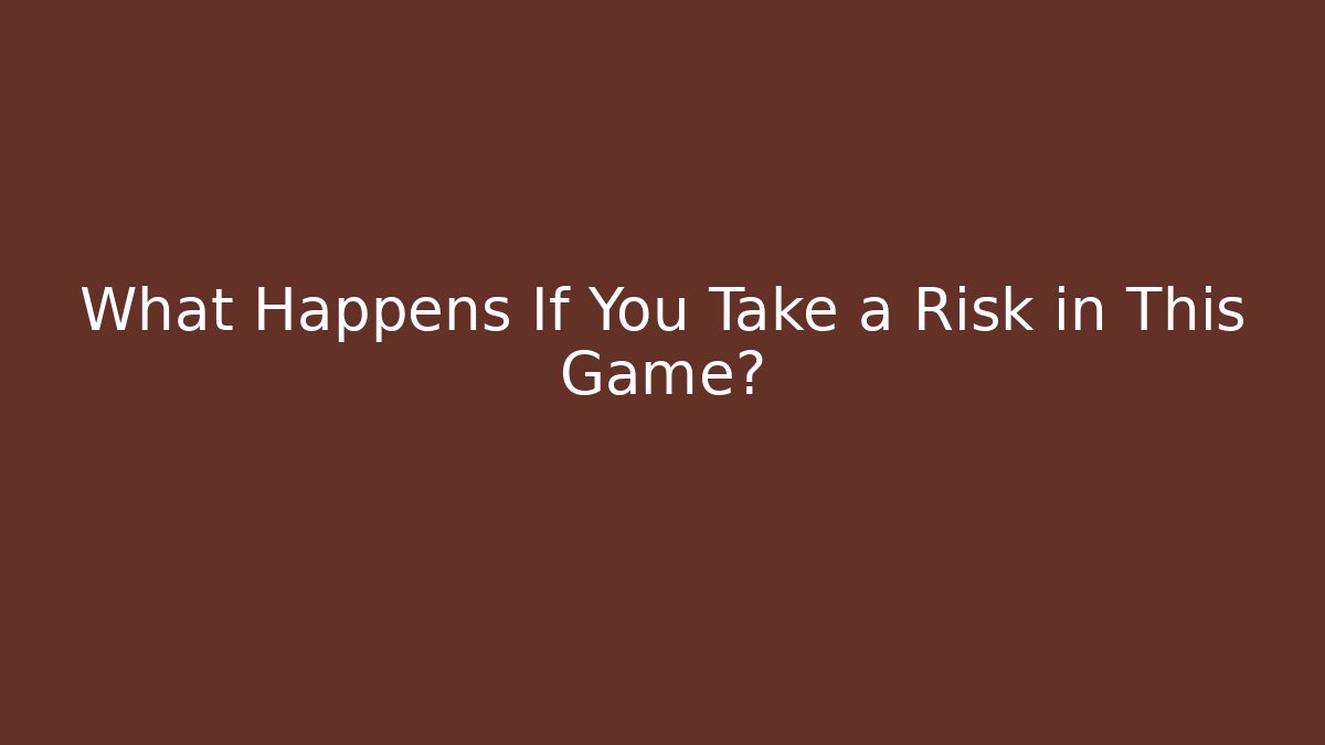 What Happens If You Take a Risk in This Game?