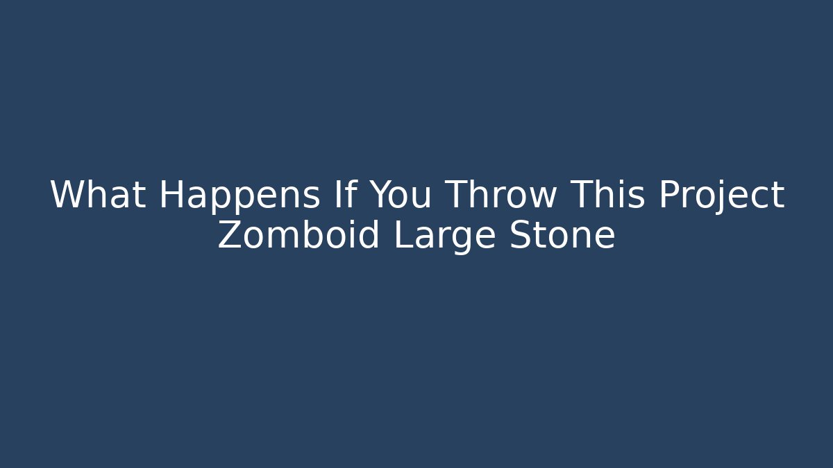 What Happens If You Throw This Project Zomboid Large Stone