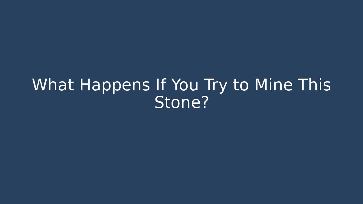 What Happens If You Try to Mine This Stone?