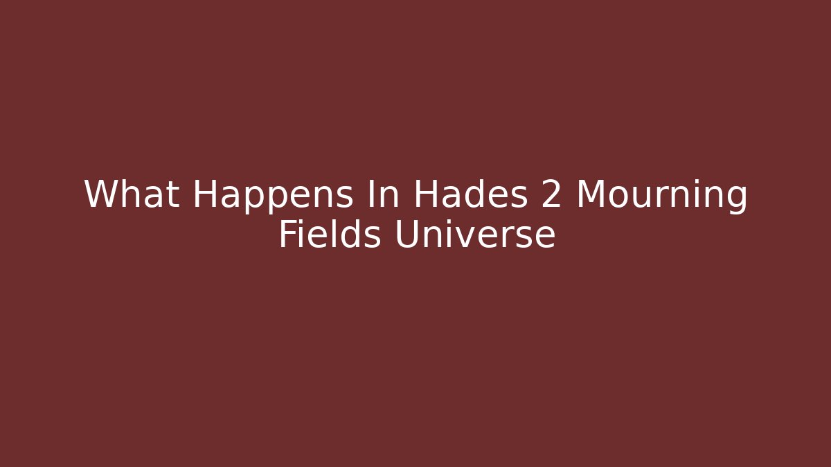 What Happens In Hades 2 Mourning Fields Universe