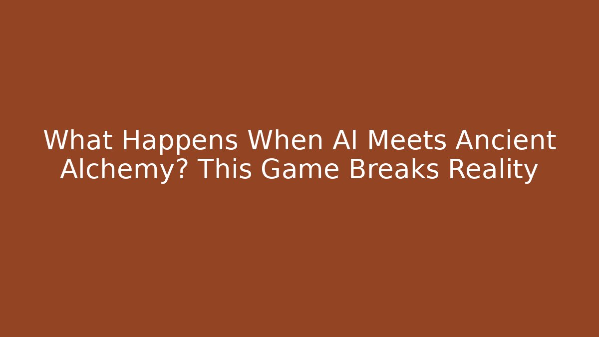 What Happens When AI Meets Ancient Alchemy? This Game Breaks Reality