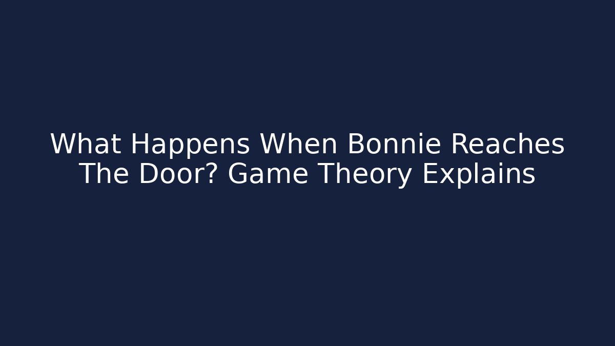 What Happens When Bonnie Reaches The Door? Game Theory Explains