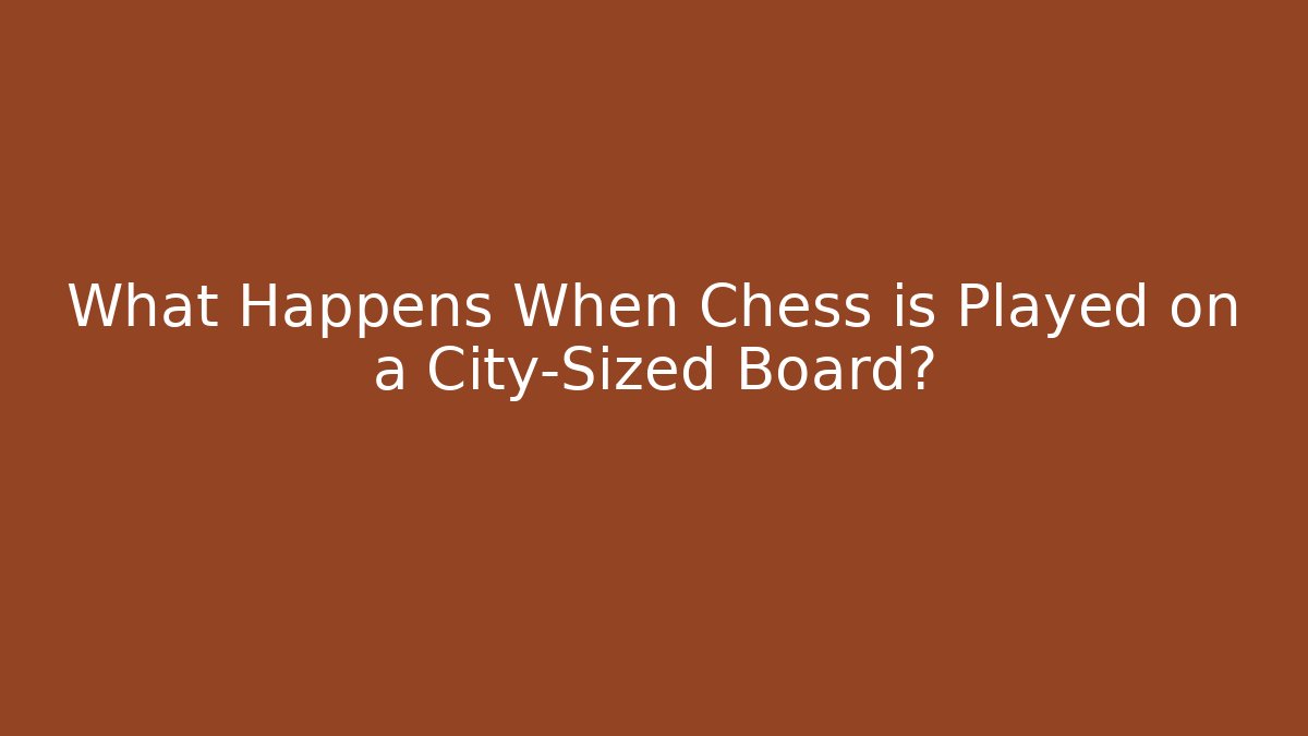What Happens When Chess is Played on a City-Sized Board? - Felix Cat Insurance