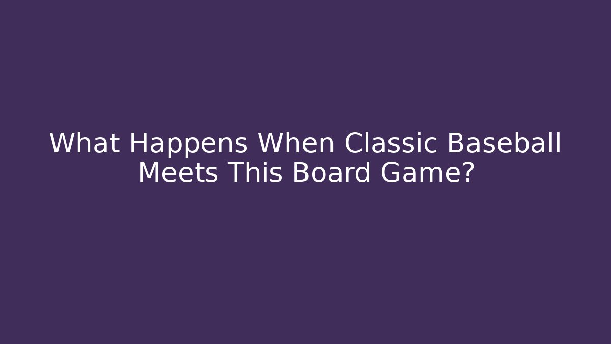 What Happens When Classic Baseball Meets This Board Game?