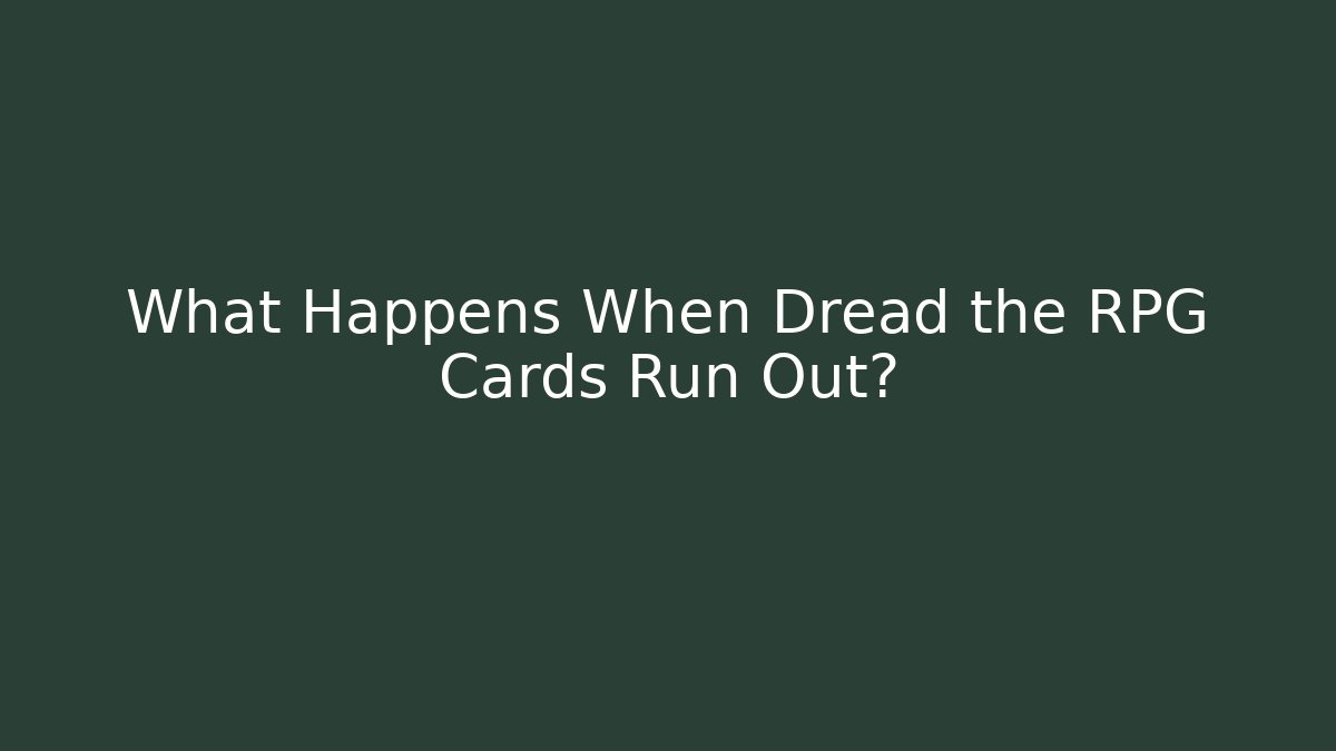 What Happens When Dread the RPG Cards Run Out?