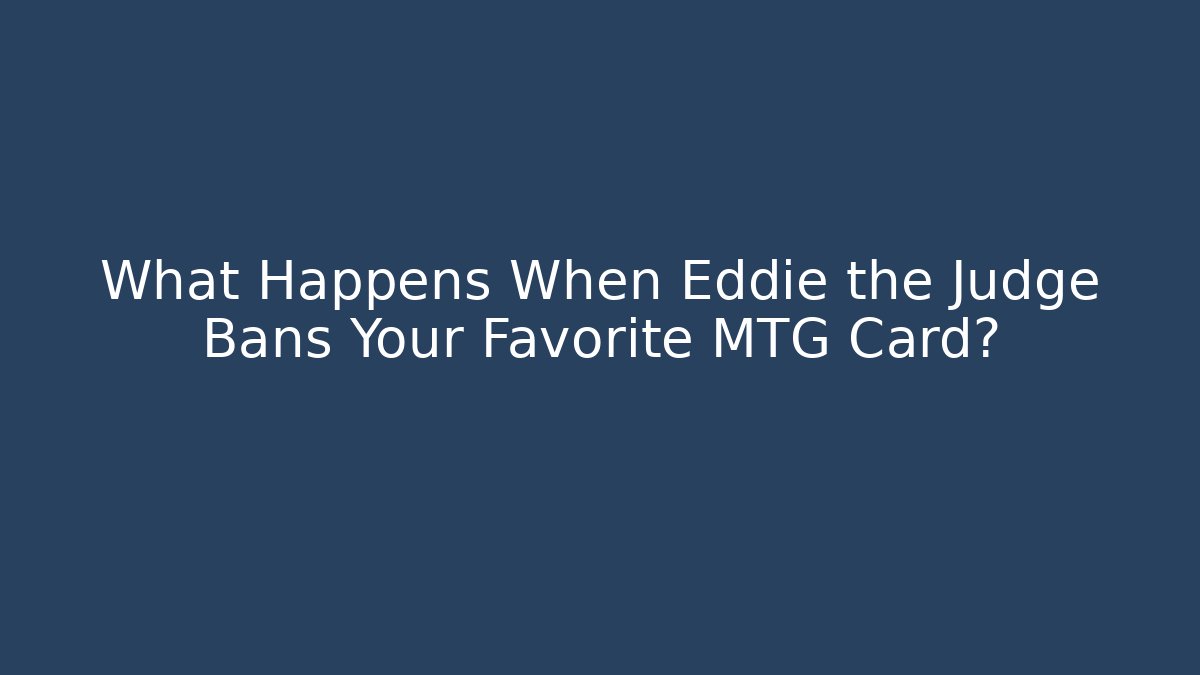 What Happens When Eddie the Judge Bans Your Favorite MTG Card?