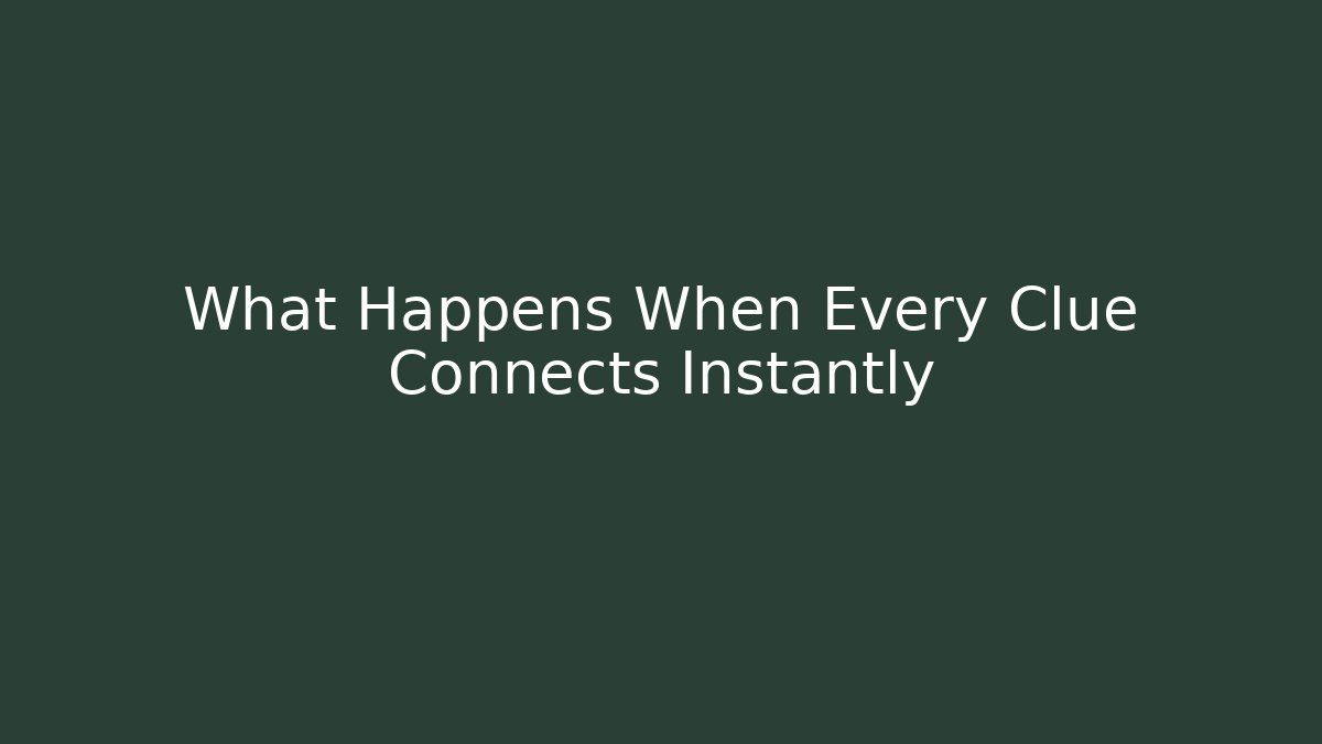 What Happens When Every Clue Connects Instantly