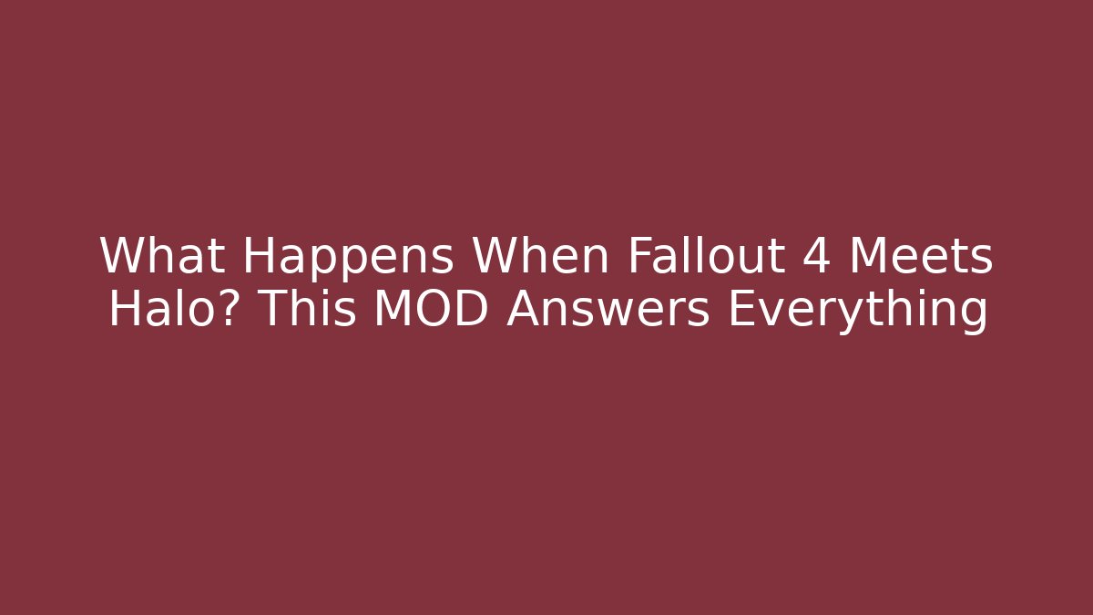 What Happens When Fallout 4 Meets Halo? This MOD Answers Everything