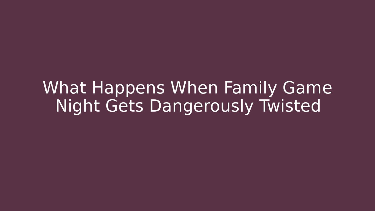What Happens When Family Game Night Gets Dangerously Twisted