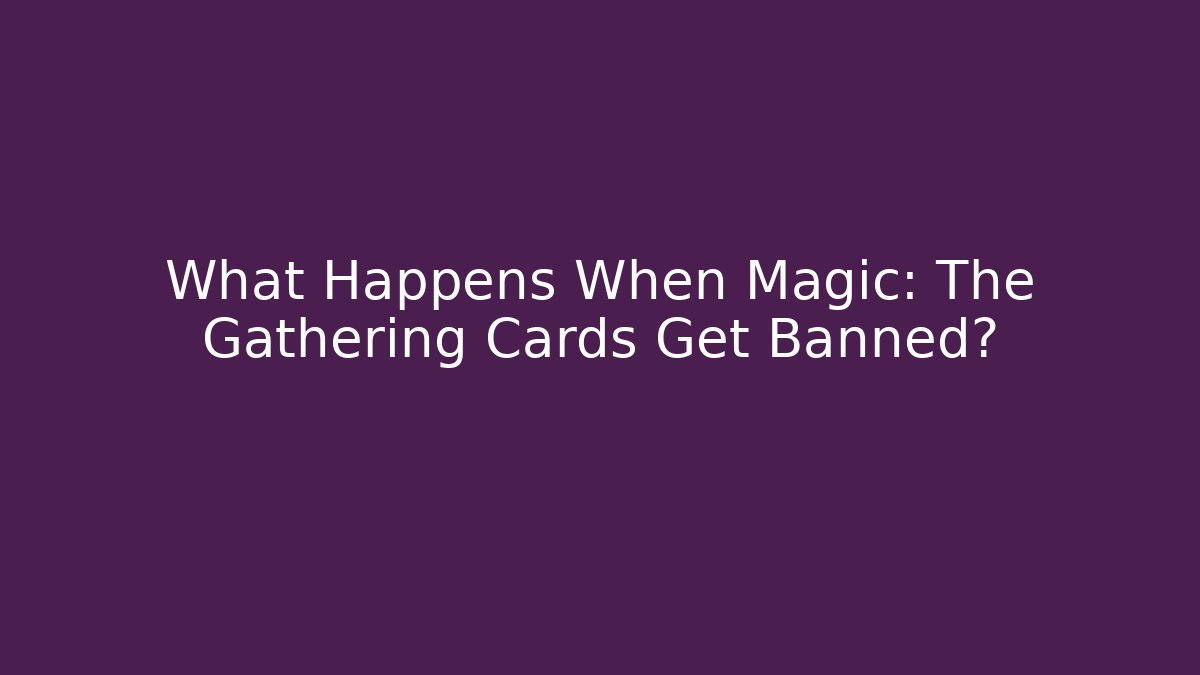 What Happens When Magic: The Gathering Cards Get Banned?