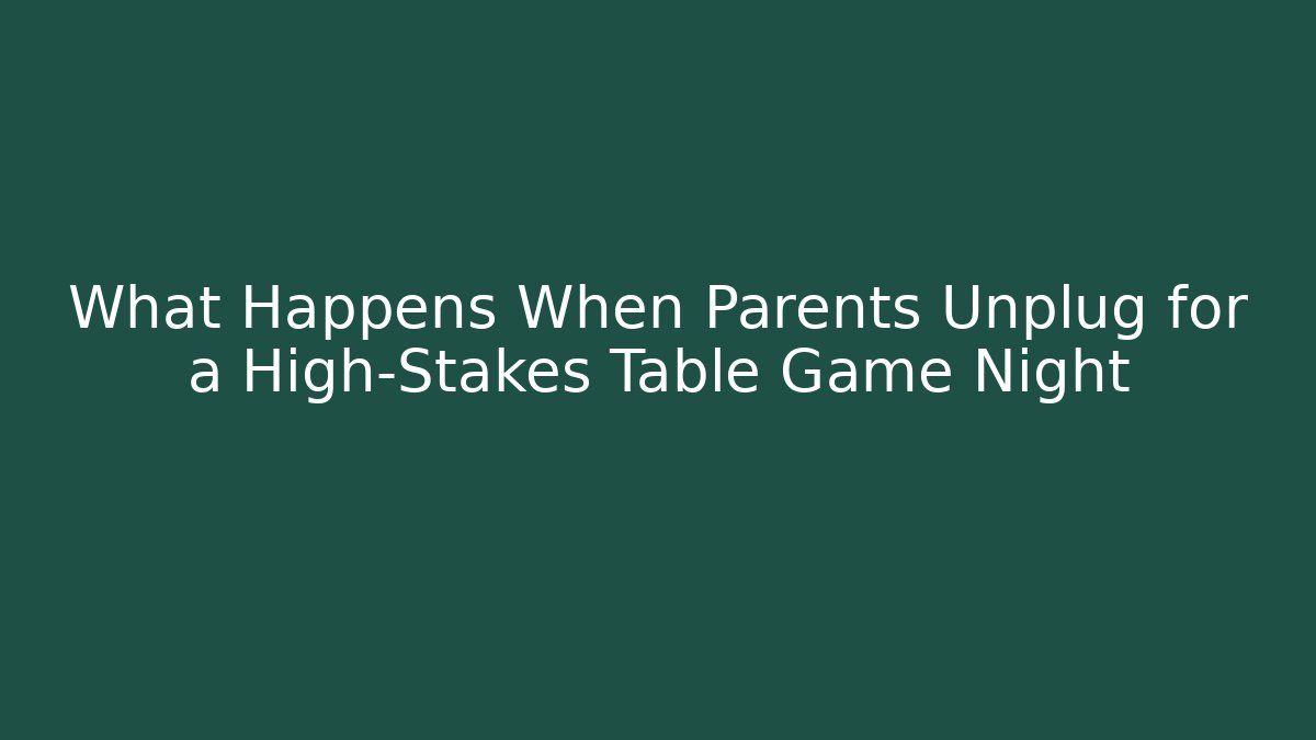 What Happens When Parents Unplug for a High-Stakes Table Game Night