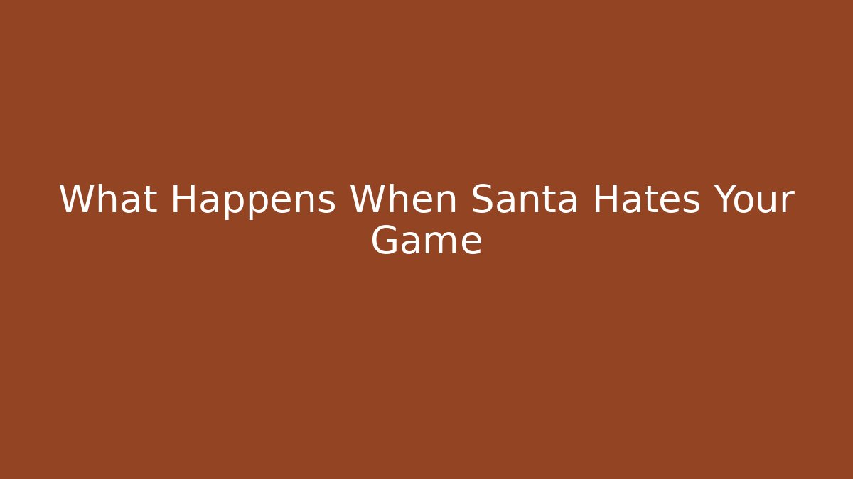 What Happens When Santa Hates Your Game