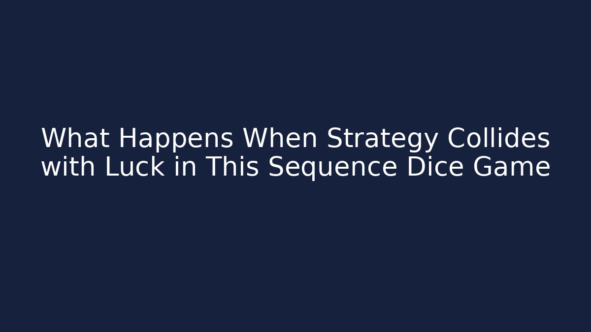 What Happens When Strategy Collides with Luck in This Sequence Dice Game