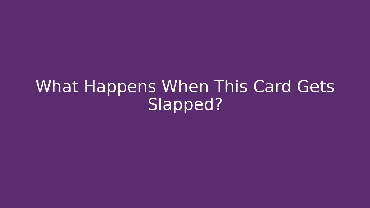 What Happens When This Card Gets Slapped?