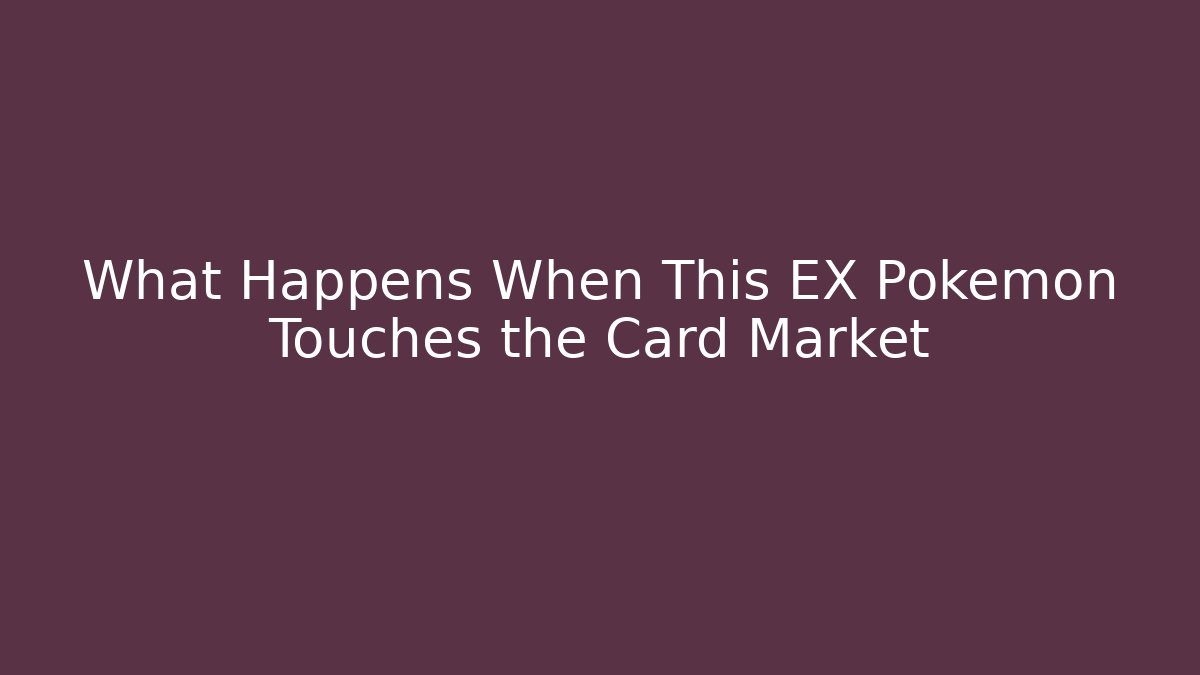 What Happens When This EX Pokémon Touches the Card Market
