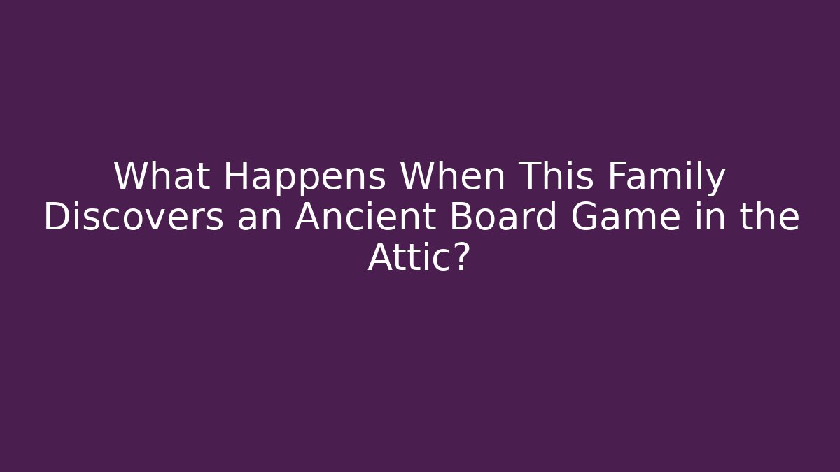 What Happens When This Family Discovers an Ancient Board Game in the Attic?