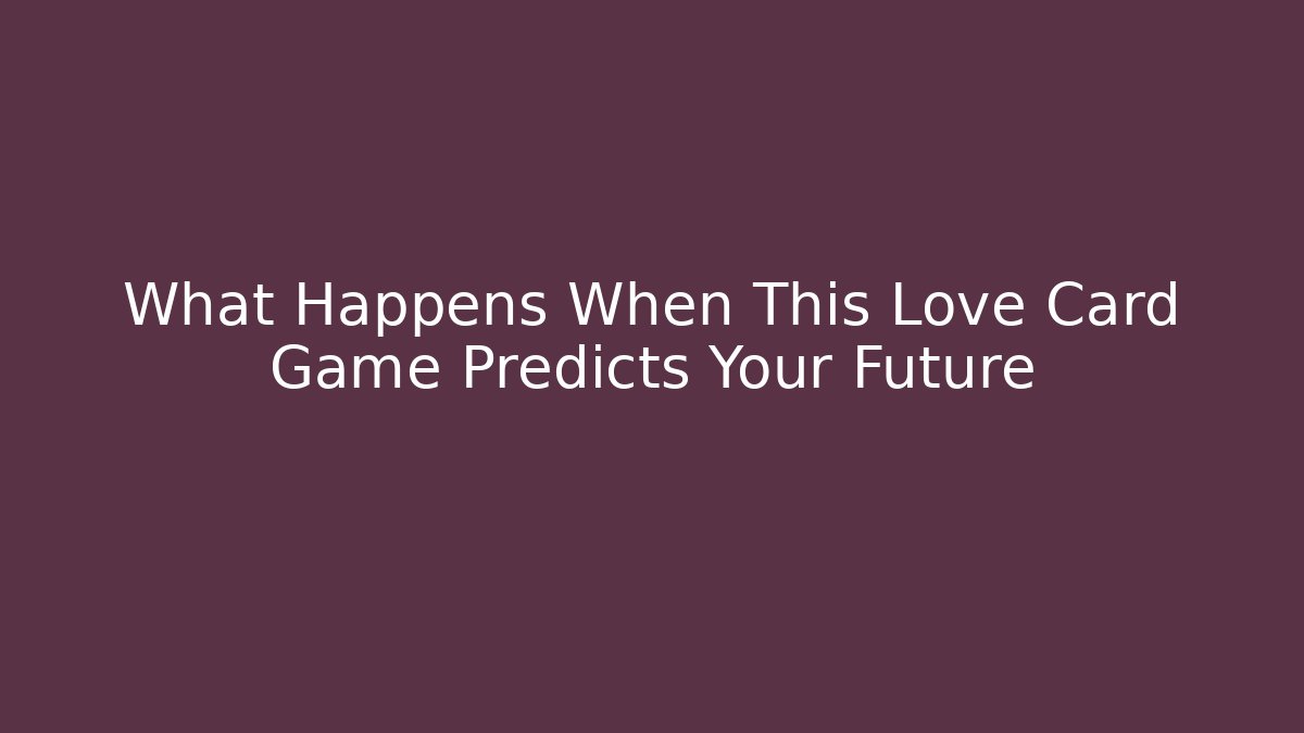 What Happens When This Love Card Game Predicts Your Future