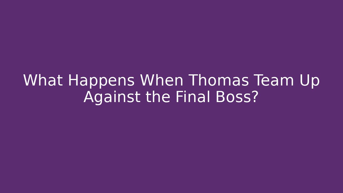 What Happens When Thomas Team Up Against the Final Boss?