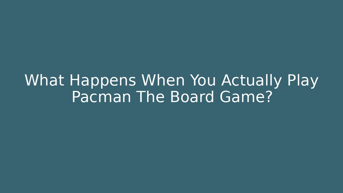 What Happens When You Actually Play Pacman The Board Game?