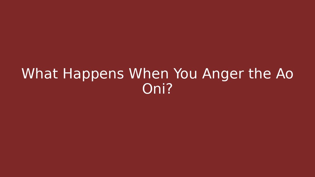 What Happens When You Anger the Ao Oni?