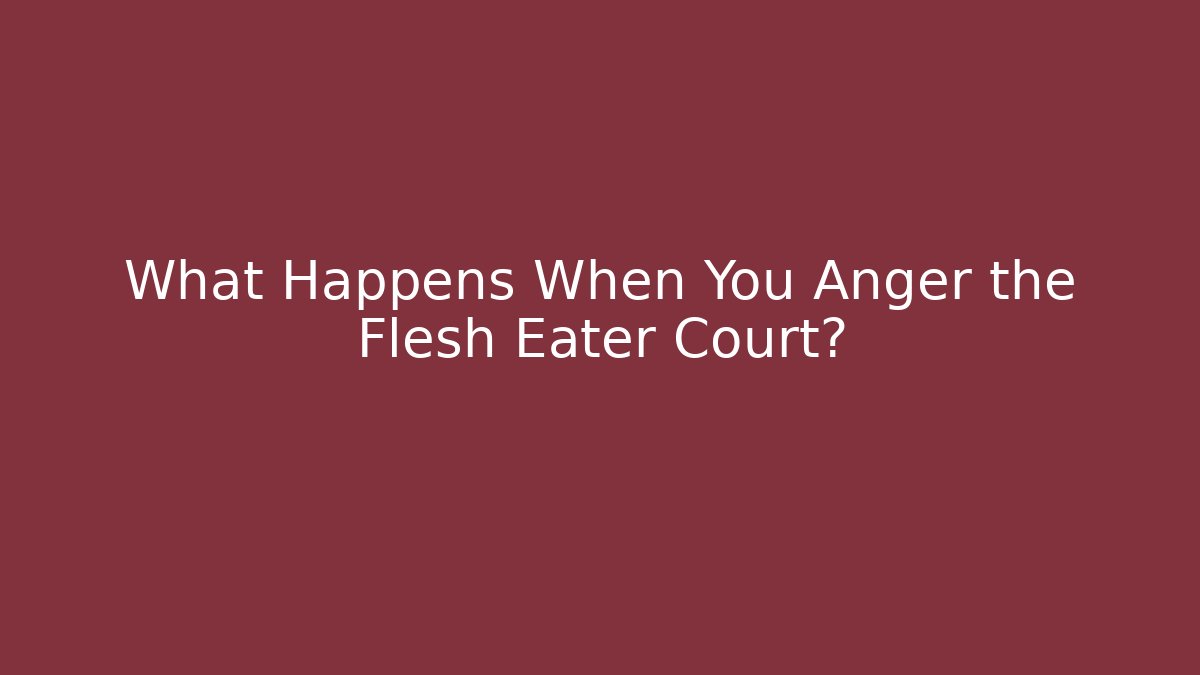 What Happens When You Anger the Flesh Eater Court?