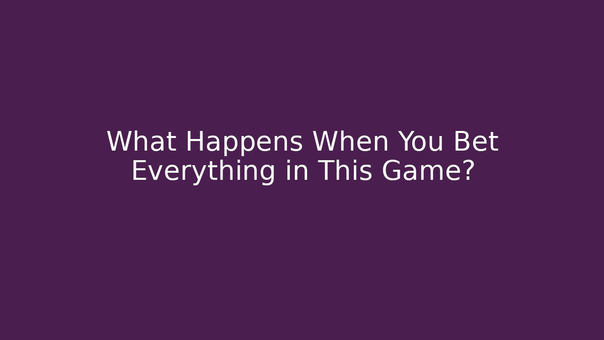What Happens When You Bet Everything in This Game?