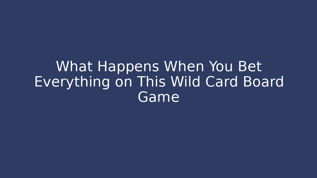What Happens When You Bet Everything on This Wild Card Board Game
