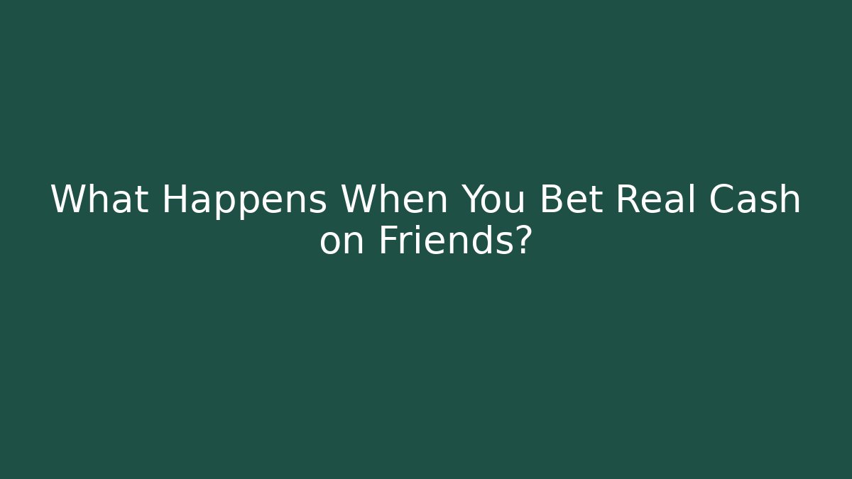 What Happens When You Bet Real Cash on Friends?